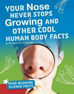 Your Nose Never Stops Growing and Other Cool Human Body Facts - Hutmacher, Kimberly M.