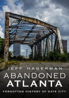 Abandoned Atlanta: Forgotten History of Gate City - Hagerman, Jeff