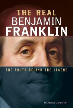 The Real Benjamin Franklin: The Truth Behind the Legend - Gunderson, Jessica