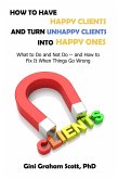 How to Have Happy Clients and Turn Unhappy Clients into Happy Ones (eBook, ePUB)