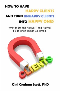 How to Have Happy Clients and Turn Unhappy Clients into Happy Ones (eBook, ePUB) - Scott, Gini Graham