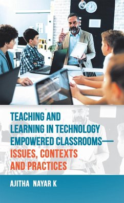 Teaching and Learning in Technology Empowered Classrooms-Issues, Contexts and Practices (eBook, ePUB) - Nayar K, Ajitha