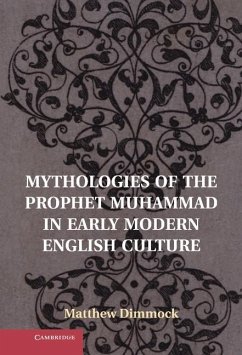 Mythologies of the Prophet Muhammad in Early Modern English Culture (eBook, ePUB) - Dimmock, Matthew