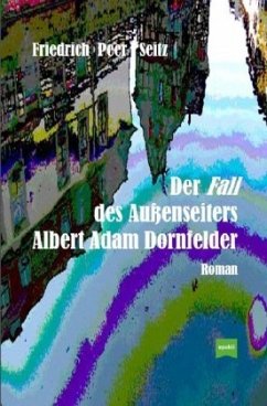 Der Fall des Außenseiters Albert Adam Dornfelder - Seitz, Friedrich Peer