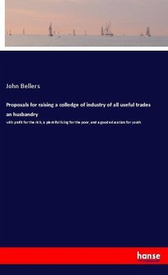 Proposals for raising a colledge of industry of all useful trades an husbandry - Bellers, John