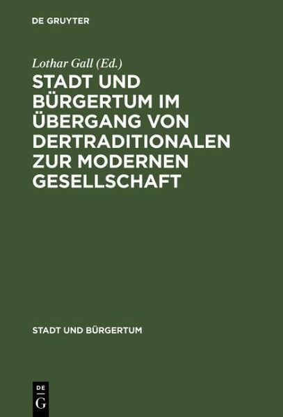 Stadt und Bürgertum im Übergang von der traditionalen zur modernen Gesellschaft (eBook, PDF) Stadt und Bürgertum im Übergang von der traditionalen zur modernen Gesellschaft (eBook, PDF)