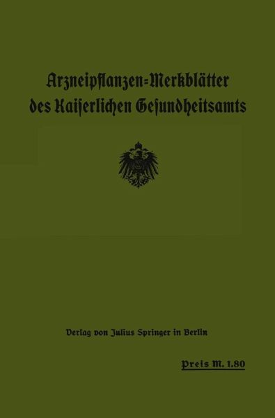 Arzneipflanzen-Merkblätter des Kaiserlichen Gesundheitsamts (eBook, PDF) Arzneipflanzen-Merkblätter des Kaiserlichen Gesundheitsamts (eBook, PDF)