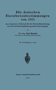 Die deutschen Eisenbetonbestimmungen von 1925 zum bequemen Gebrauch für die Entwurfsbearbeitung nach Konstruktionsgliedern geordnet und ausgelegt (eBook, PDF) - Rausch, Ernst