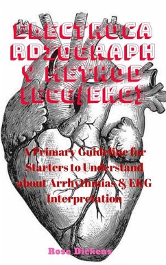 Electrocardiography Method (ECG/EKG): A Primary Guideline for Starters to Understand about Arrhythmias & EKG Interpretation (eBook, ePUB) - Dickens, Rose