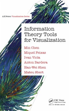 Information Theory Tools for Visualization (eBook, PDF) - Chen, Min; Feixas, Miquel; Viola, Ivan; Bardera, Anton; Shen, Han-Wei; Sbert, Mateu