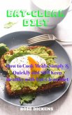 Eat-Clean Diet: How to Cook Meals Simply & Quickly and Still Keep Healthy with Eat-Clean Diet (eBook, ePUB)
