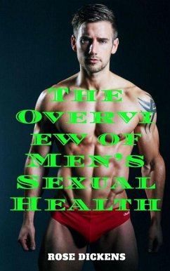 The Overview of Men's Sexual Health: The Way to Understand Deeply About Men's Penis (eBook, ePUB) - Dickens, Rose