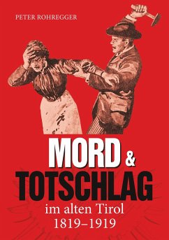 Mord und Totschlag im alten Tirol - Rohregger, Peter