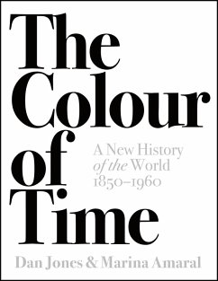 The Colour of Time: A New History of the World, 1850-1960 (eBook, ePUB) - Jones, Dan; Amaral, Marina