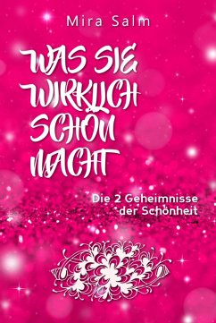 Schönheit: WAS SIE WIRKLICH SCHÖN MACHT! Warum Sie von anderen Menschen als schöner wahrgenommen werden als Sie denken! Und wie Sie endlich in Ihrer vollen Schönheit erstrahlen und Ihre Schönheit genießen! (eBook, ePUB) - Salm, Mira