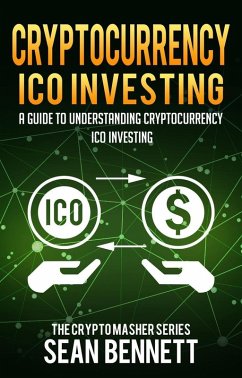 Cryptocurrency: A Guide to Understanding Cryptocurrency ICO Investing, How to Spot Profitable ICOs & Make Gains on Your Capital with Blockchain (eBook, ePUB) - Bennett, Sean