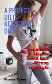 A Perfect Diet - Ketogenic Diet an Excellent way to Lead to a Strong Lifestyle (eBook, ePUB)