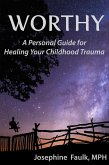 Worthy A Personal Guide for Healing Your Childhood Trauma (eBook, ePUB)