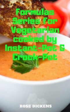 Cover Formulas Series for Vegetarian Cooked by Instant-Pot & Crock-Pot: The Way to Cook Vegan Foods Quickly and Easily (eBook, ePUB)
