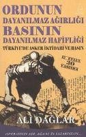 Ordunun Dayanilmaz Agirligi Basinin Dayanilmaz Hafifligi; Türkiyede Asker Iktidari ve Basin - Daglar, Ali