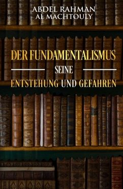 Der Fundamentalismus, seine Entstehung und Gefahren - Machtouly, Abdel Rahman Al