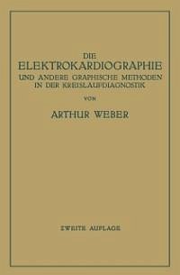 Die Elektrokardiographie und Andere Graphische Methoden in der Kreislaufdiagnostik (eBook, PDF) - Weber, Arthur