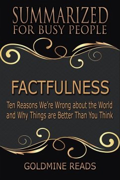 Factfulness - Summarized for Busy People: Ten Reasons We're Wrong About the World and Why Things Are Better Than You Think (eBook, ePUB) - Reads, Goldmine