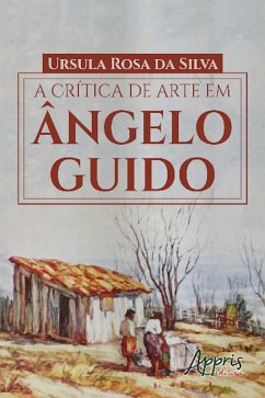 A Crítica de Arte em Ângelo Guido (eBook, ePUB) - da Silva, Ursula Rosa