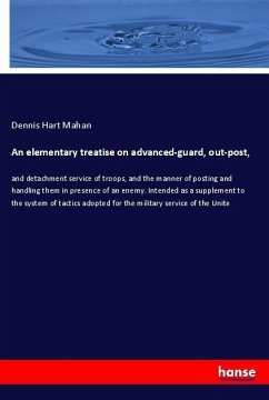 An elementary treatise on advanced-guard, out-post, - Mahan, Dennis Hart