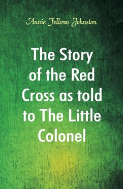 The Story of the Red Cross as told to The Little Colonel - Johnston, Annie Fellows
