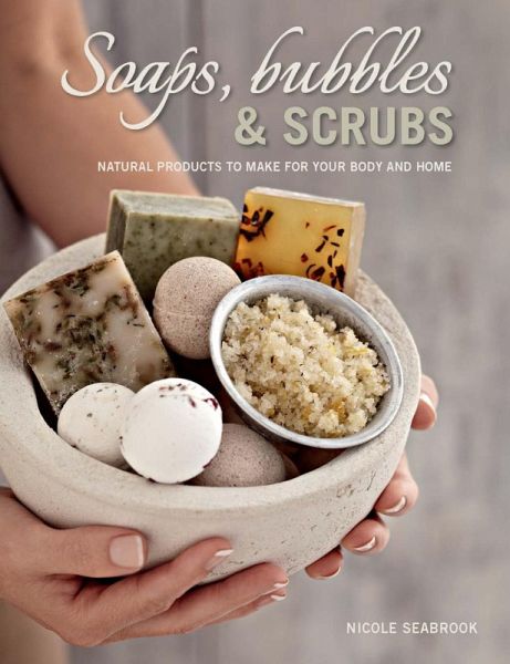 Soaps, Bubbles & Scrubs - Natural products to make for your body and home (eBook, PDF)