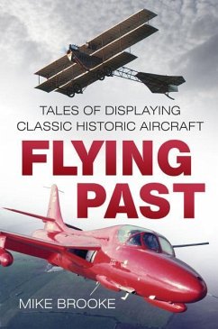 Flying Past: Tales of Displaying Classic Historic Aircraft - Raf, Mike Brooke