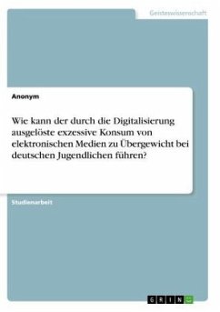 Wie kann der durch die Digitalisierung ausgelöste exzessive Konsum von elektronischen Medien zu Übergewicht bei deutschen Jugendlichen führen? - Anonym