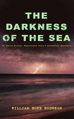 THE DARKNESS OF THE SEA: 20+ Horror Stories, Supernatural Tales & Fantastical Adventures (eBook, ePUB) - Hodgson, William Hope