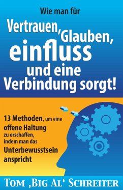 Cover Wie man umgehend für Vertrauen, Glauben, Einfluss und eine Verbindung sorgt: 13 Methoden, um eine offene Haltung zu erschaffen, indem man das Unterbewusstsein anspricht (eBook, ePUB)