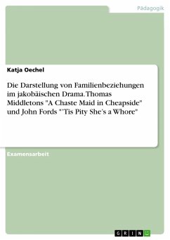 Die Darstellung von Familienbeziehungen im jakobäischen Drama. Thomas Middletons "A Chaste Maid in Cheapside" und John Fords "'Tis Pity She's a Whore" (eBook, PDF) Die Darstellung von Familienbeziehungen im jakobäischen Drama. Thomas Middletons "A Chaste Maid in Cheapside" und John Fords "'Tis Pity She's a Whore" (eBook, PDF)