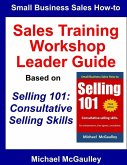 Sales Training Workshop Leader Guide for Selling 101: Consultative Selling Skills (Small Business Sales How-to Series, #6) (eBook, ePUB)