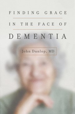 Finding Grace in the Face of Dementia (eBook, ePUB) - Dunlop, John, MD