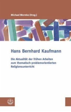 Die Aktualität der frühen Arbeiten zum thematisch-problemorientierten Religionsunterricht - Kaufmann, Hans Bernhard