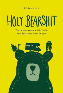 Holy Bearshit - Eine Abenteuerreise auf der Suche nach den letzten Bären Europas - Siry, Christian