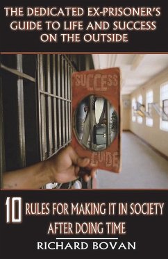 The Dedicated Ex-Prisoner's Guide to Life and Success on the Outside - Bovan, Richard