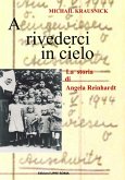 A rivederci in cielo. La storia di Angela Reinhardt A rivederci in cielo. La storia di Angela Reinhardt