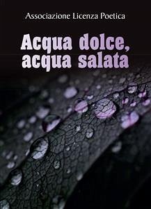 Acqua dolce, acqua salata (eBook, PDF) - Licenza Poetica, Associazione