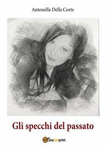 Gli specchi del passato (eBook, ePUB) - Della Corte, Antonella