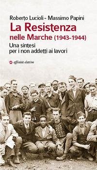 La Resistenza nelle Marche (1943-1944). Una sintesi per i non addetti ai lavori La Resistenza nelle Marche (1943-1944). Una sintesi per i non addetti ai lavori