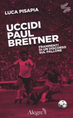 Uccidi Paul Breitner. Frammenti di un discorso sul pallone - Pisapia, Luca Uccidi Paul Breitner. Frammenti di un discorso sul pallone - Pisapia, Luca