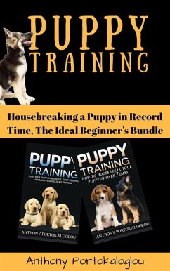 Puppy Training: Housebreaking a Puppy in Record Time, The Ideal Beginner's Bundle (eBook, ePUB) - Portokaloglou, Anthony