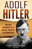 Adolf Hitler: Una guía fascinante de la vida del Führer de la Alemania nazi (eBook, ePUB)