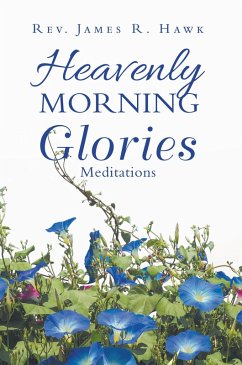 Heavenly Morning Glories (eBook, ePUB) - Hawk, Rev. James R.