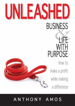 Unleashed: Business and Life with Purpose: How to make a profit while making a difference - Amos, Anthony